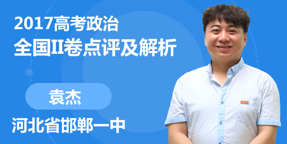 2017高考政治全国ii卷点评及解析:河北省邯郸一中 袁杰 袁杰